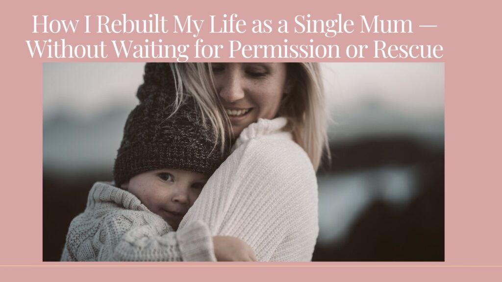 How I rebuilt my life as a single mum without waiting for permission or rescue